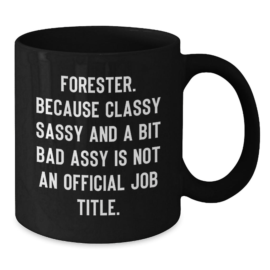 Funny Forester Gifts, Black Coffee Mug, Gifts from Friends for Forester's Birthday, 'Forester. Because Classy Sassy And A Bit Fearlessy Is Not An Official Job Title.' - Additional