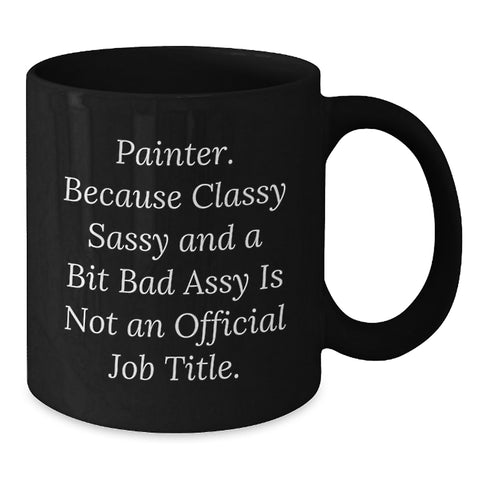 Image of Funny Painter Gifts from Men - Unique Birthday Unique Gifts for Painter - 'Painter. Because Classy Sassy And A Bit Fearlessy Is Not An Official Job Title.' Black Coffee Mug - Additional
