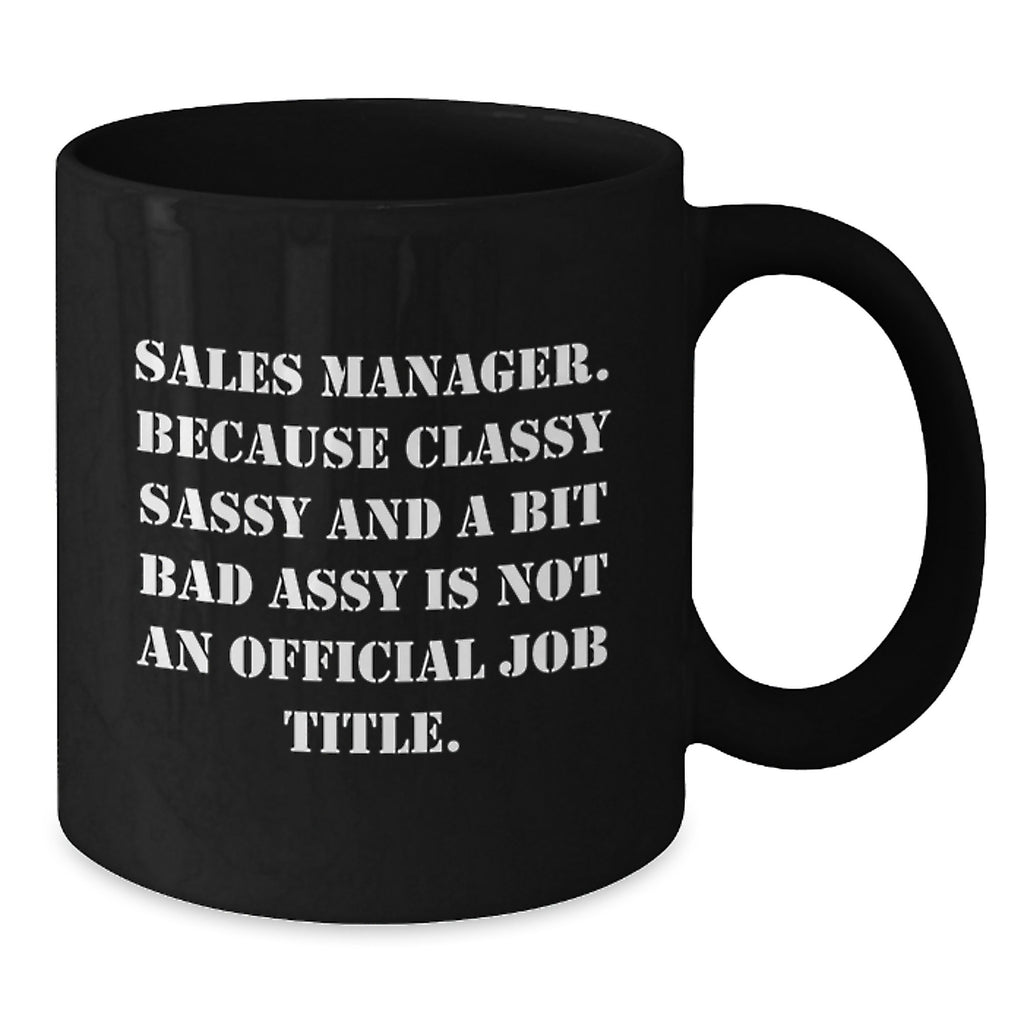 Funny Sales Manager Gifts from Friends, Unique Black Coffee Mug for Graduation, 'Sales Manager. Because Classy Sassy And A Bit Fearlessy Is Not An Official Job Title.' - Additional