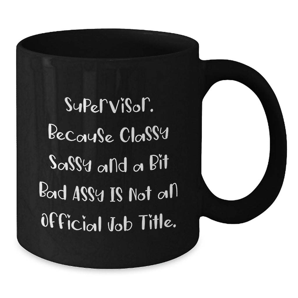 Funny Supervisor Gifts from Friends for a Graduation, Supervisor Black Coffee Mug with a Twist, 'Supervisor. Because Classy Sassy And A Bit Fearlessy Is Not An Official Job Title.' - Additional
