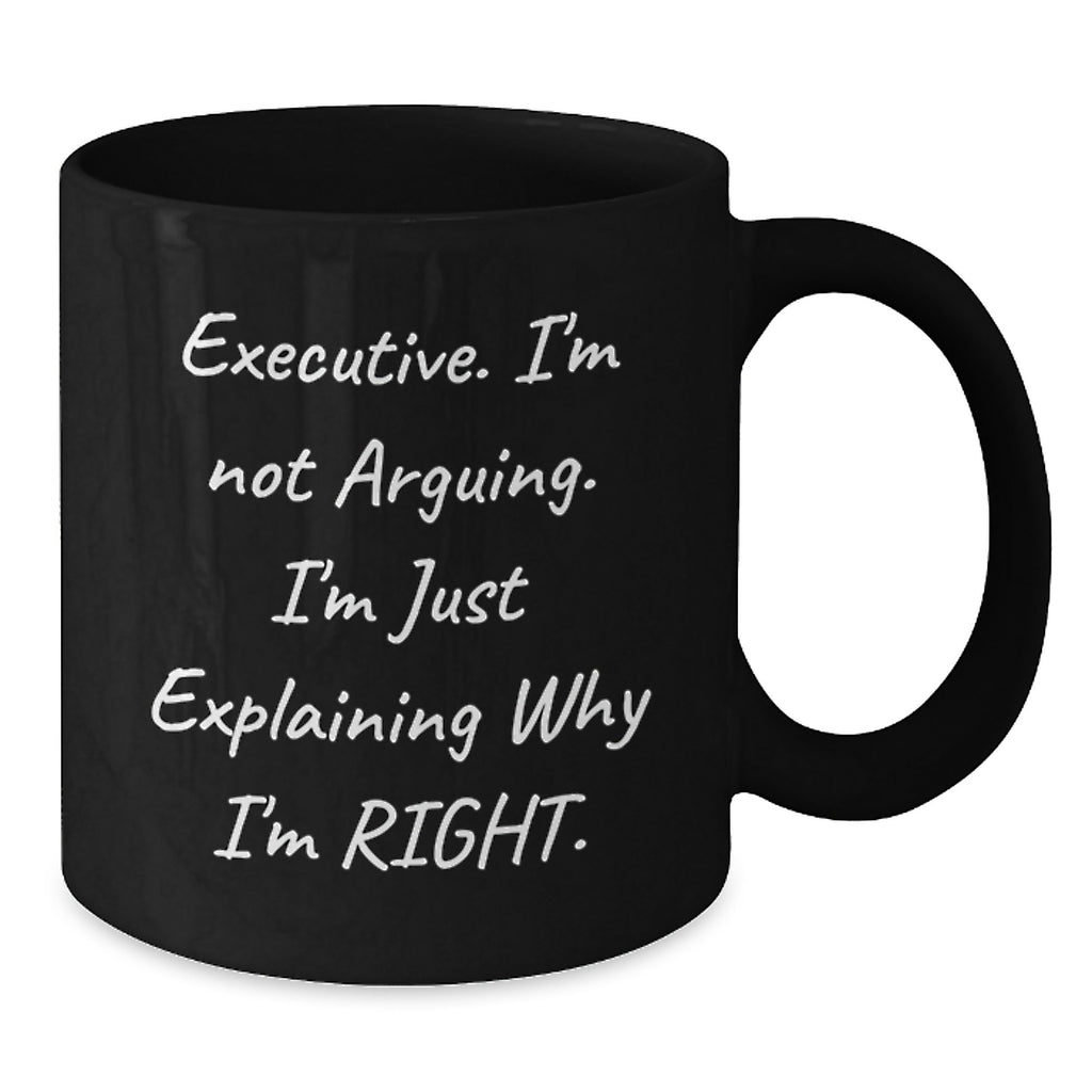 Executive Gifts from Friends, Unique Funny Mugs for Graduation, 'I'm Not Arguing. I'm Just Explaining Why I'm Right.' Black Coffee Mug - Additional