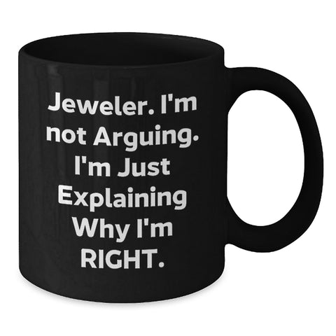 Image of Funny Jeweler Gifts from Men to Friends and Family, Black Coffee Mug, Christmas Unique Presents for Jeweler Enthusiasts, 'I'm Not Arguing, I'm Just Explaining Why I'm Right' Mugs - Additional