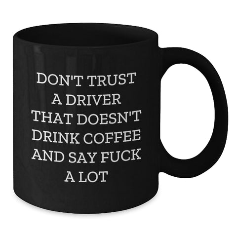 Image of Funny Driver Gifts from Friends Black Coffee Mugs for Christmas - 'Don't Trust A Driver That Doesn't Drink Coffee And Say F--k A Lot' - Additional