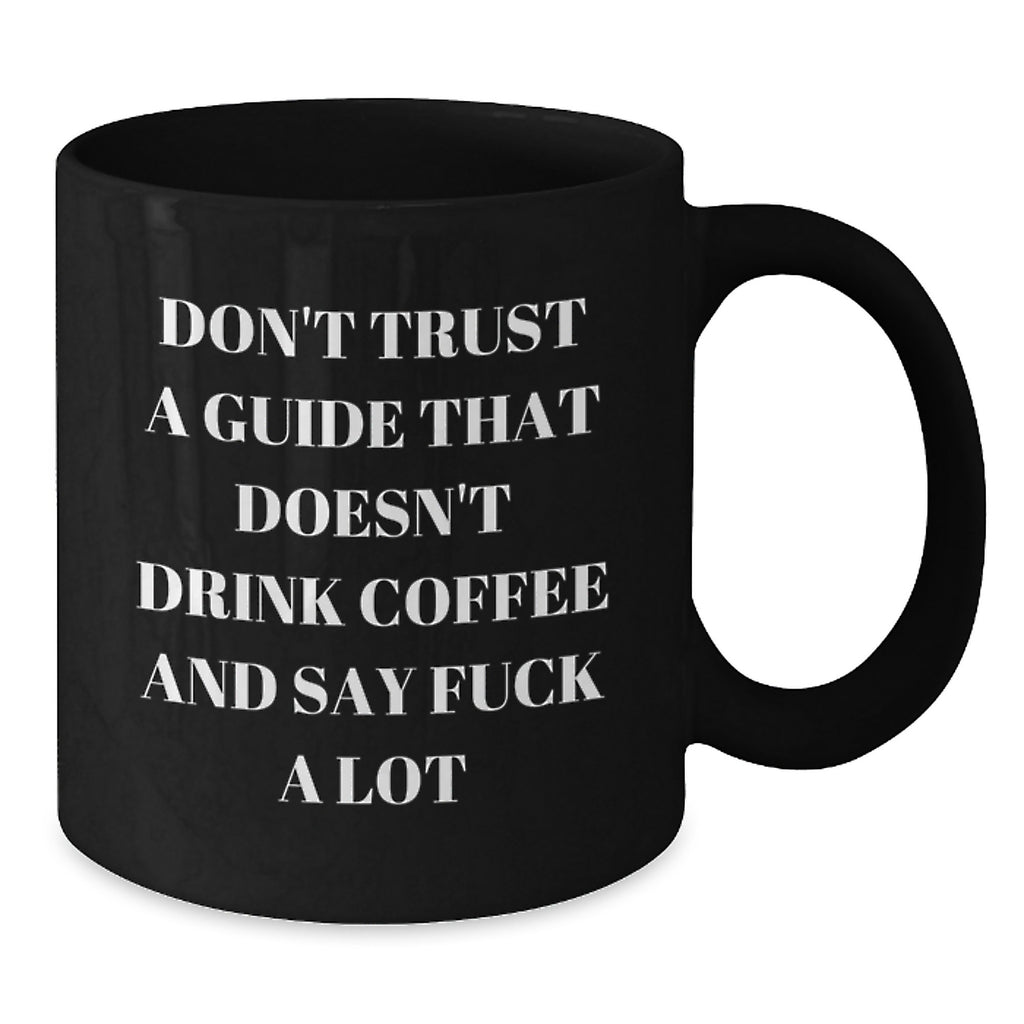 Funny Guide Gifts from Men, Women, Friends, Coworkers, Family - Unique Black Coffee Mugs for Guides - Don't Trust A Guide That Doesn't Drink Coffee And Say 'F--k A Lot' - Additional