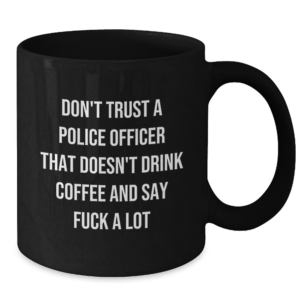 Funny Police Officer Gifts from Friends Unique Birthday Unique Gifts for Police Officers, Don't Trust A Police Officer That Doesn't Drink Coffee And Say F--k A Lot Black Coffee Mug - Additional