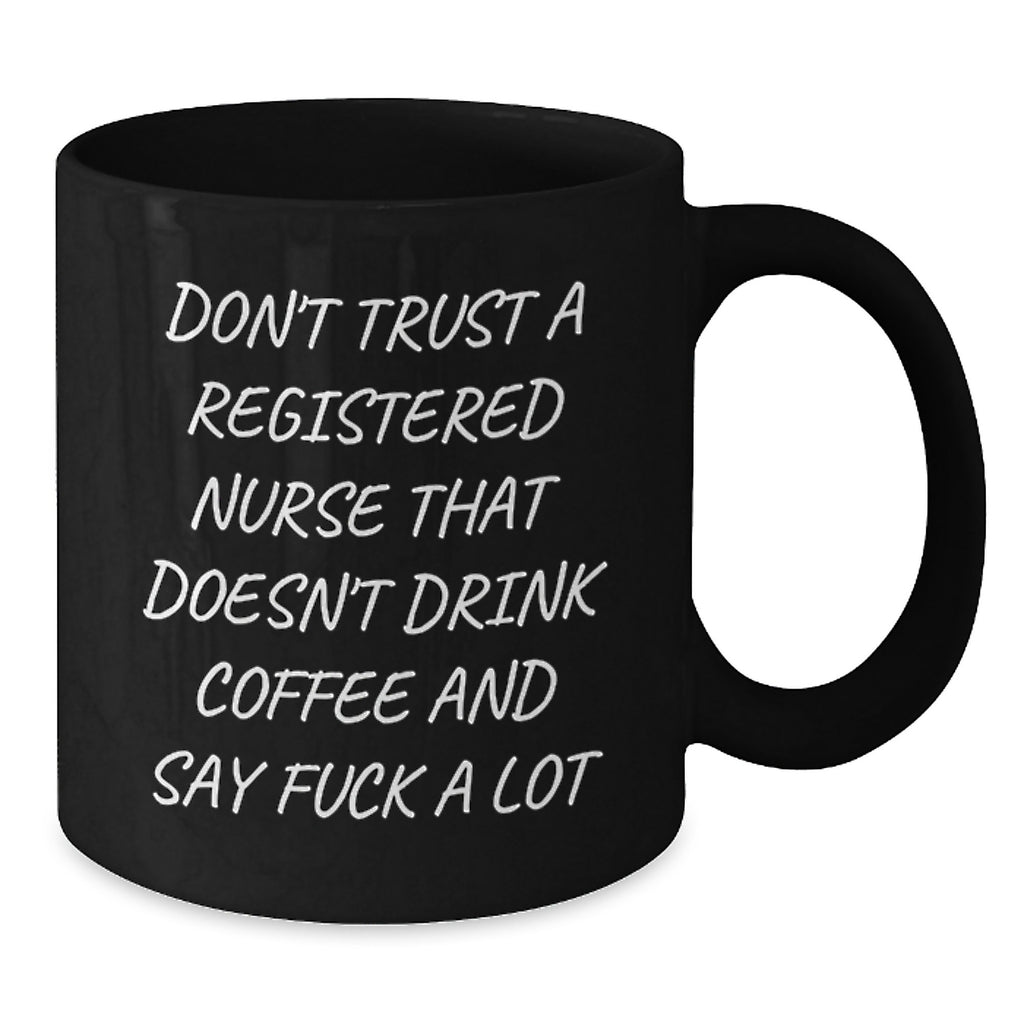 Funny Registered Nurse Gifts from Friends for Christmas Unique Black Coffee Mugs Don't Trust A Registered Nurse That Doesn't Drink Coffee And Say F--k A Lot - Additional