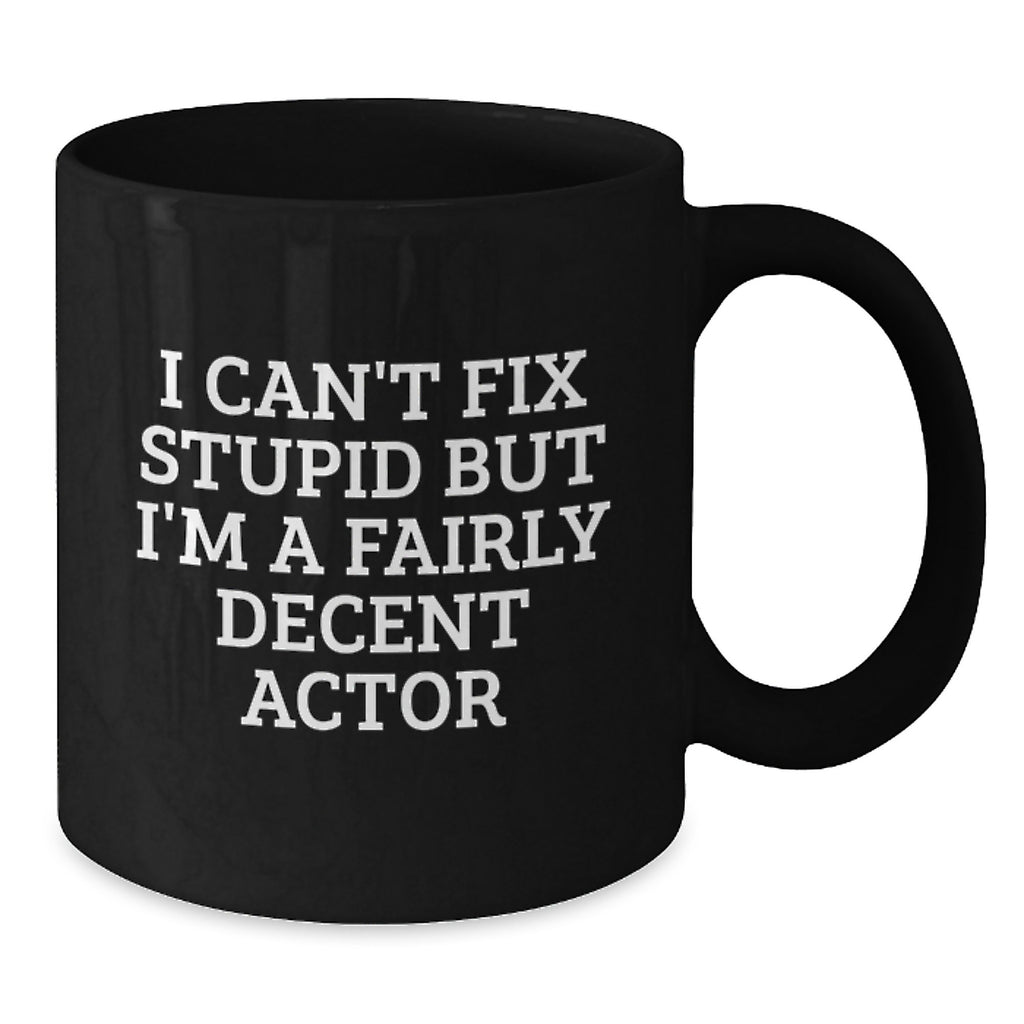 Funny Actor Gifts from Friends and Family - Christmas Unique Mugs for Men and Women - I Can't Fix Stupid But I'm A Fairly Decent Actor Black Coffee Mug - Additional