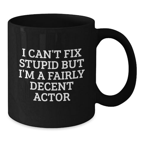 Image of Funny Actor Gifts from Friends and Family - Christmas Unique Mugs for Men and Women - I Can't Fix Stupid But I'm A Fairly Decent Actor Black Coffee Mug - Additional