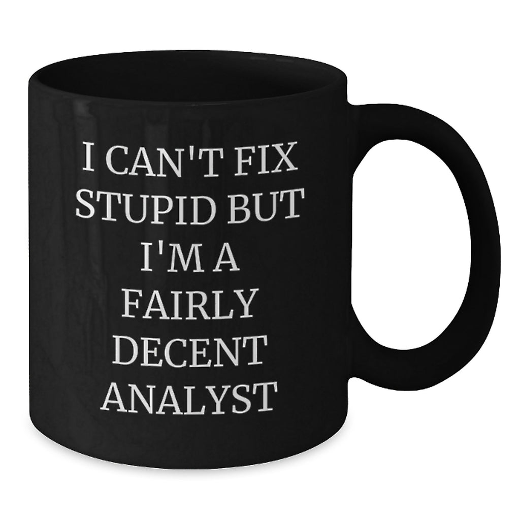Funny Analyst Gifts for Men, Black Coffee Mug - 'I Can't Fix Stupid But I'm A Fairly Decent Analyst' Christmas Unique Gifts - Additional