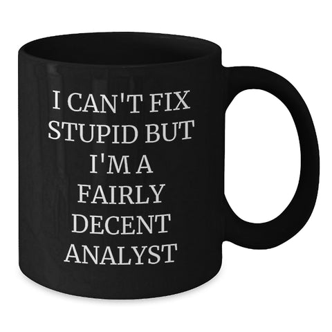 Image of Funny Analyst Gifts for Men, Black Coffee Mug - 'I Can't Fix Stupid But I'm A Fairly Decent Analyst' Christmas Unique Gifts - Additional