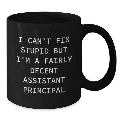 Image of Funny Assistant Principal Gifts - I Can't Fix Stupid But I'm A Fairly Decent Assistant Principal Black Coffee Mug, Gifts for Assistant Principal, Birthday Unique Gifts from Friends - Additional