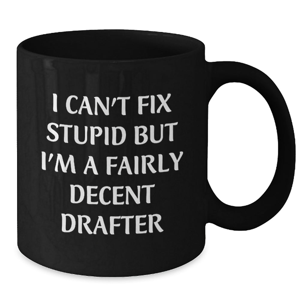 Funny Drafter Gifts for Men - I Can't Fix 'Stupid' But I'm A Fairly Decent Drafter Black Coffee Mug - Christmas Unique Presents for Friends Family Coworkers - Additional