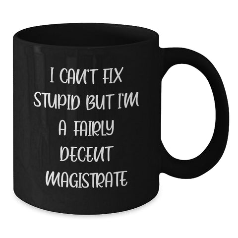 Image of Funny Magistrate Gift Ideas, 'I Can't Fix Stupid But I'm A Fairly Decent Magistrate' Black Coffee Mug for Birthday, Gifts from Friends, Gifts for Magistrate - Additional