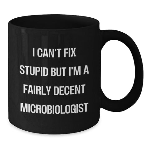 Image of Funny Microbiologist Gifts for Men - I Can't Fix Stupid But I'm A Fairly Decent Microbiologist Black Coffee Mug, Birthday Unique Gift from Friends, Coworkers, Family to Microbiologist - Additional