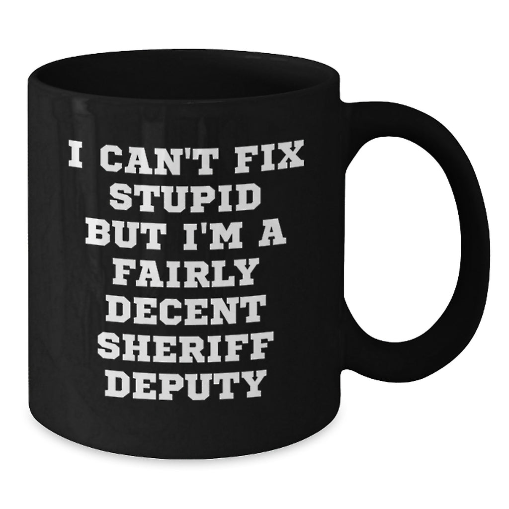 Funny Sheriff Deputy Gifts for Men Birthday Unique Gifts from Friends and Family - I Can't Fix Stupid But I'm A Fairly Decent Sheriff Deputy Quote Black Coffee Mug - Additional