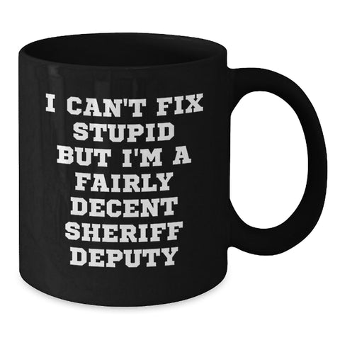 Image of Funny Sheriff Deputy Gifts for Men Birthday Unique Gifts from Friends and Family - I Can't Fix Stupid But I'm A Fairly Decent Sheriff Deputy Quote Black Coffee Mug - Additional