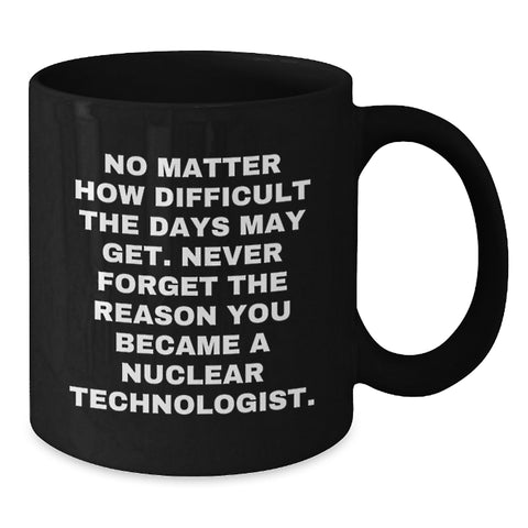 Image of Funny Nuclear Technologist Gifts from Friends, Black Coffee Mug, Inspirational Quote, Christmas Unique Presents for Men, Women, Coworkers, Family - Additional