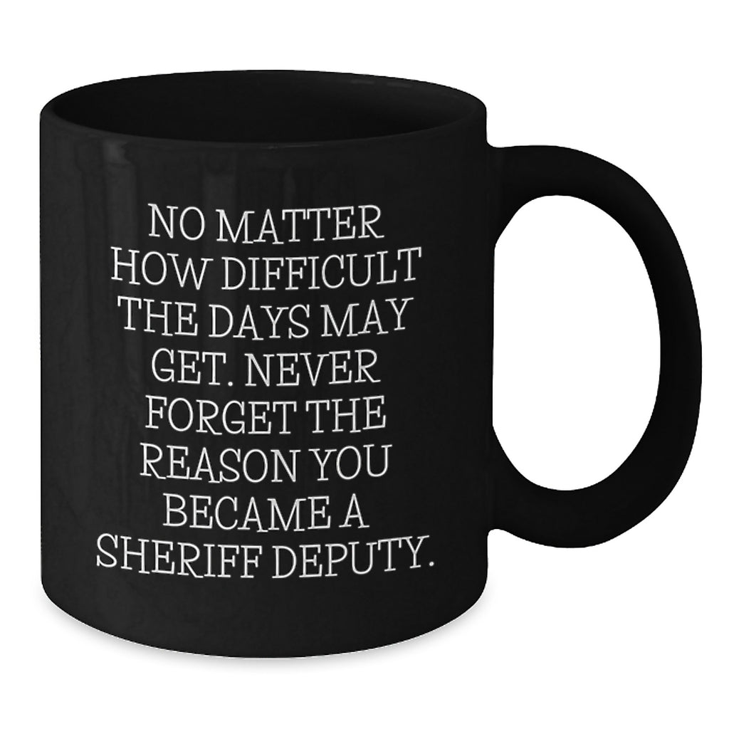 Gifts from Men to Sheriff Deputy Friends for Christmas Morning, Inspirational Sheriff Deputy Coffee Mug, Black 11oz or 15oz Ceramic Mug - Additional