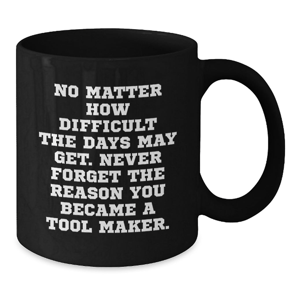 Funny Tool Maker Christmas Unique Gifts from Friends for Tool Maker Black Coffee Mugs, Inspirational Quote Never Forget Reason Became Tool Maker - Additional