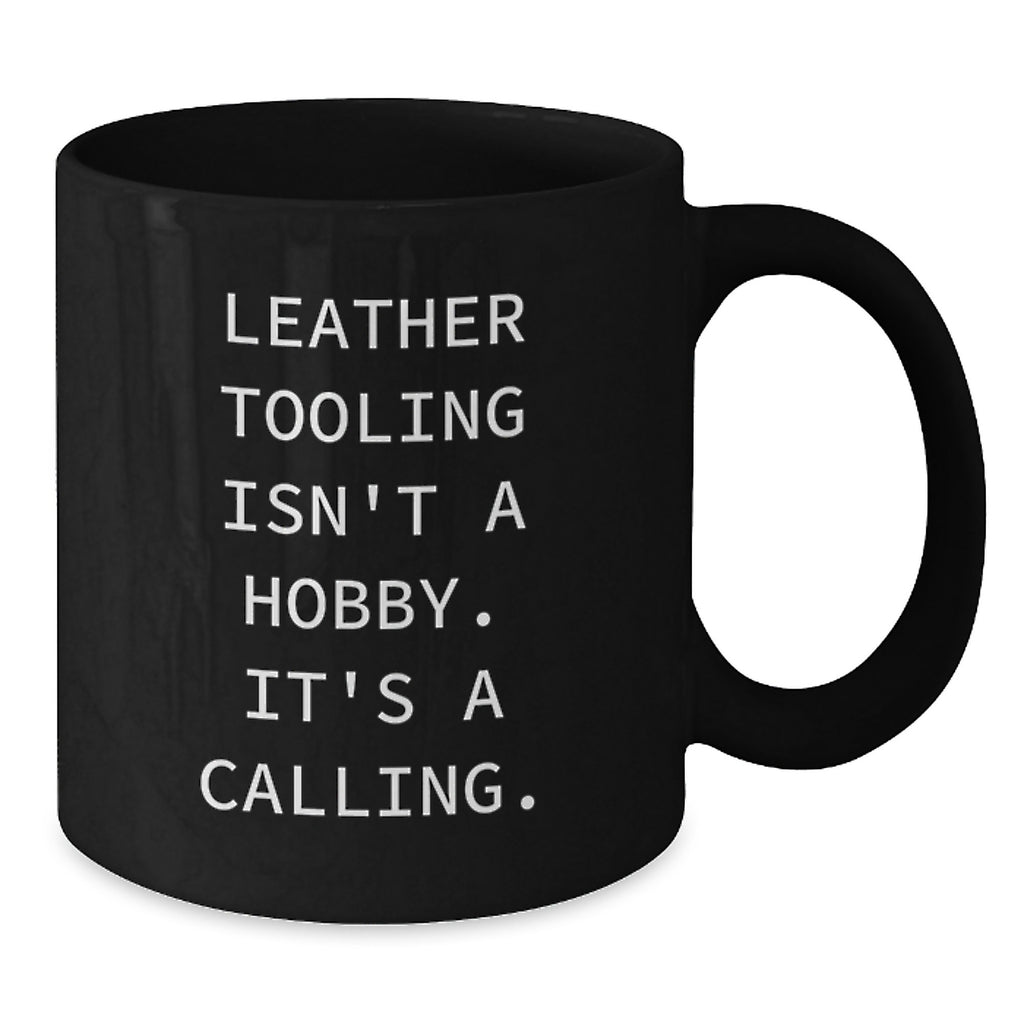 Leather Tooling Enthusiasts' Gift, 'Isn't A Hobby. It's A Calling.' Black Coffee Mug for Friends, Coworkers, or Family - Additional