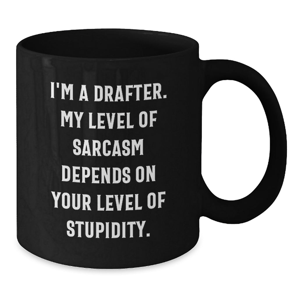 Funny Drafter Gifts, I'm A Drafter, My Level Of Sarcasm Depends On Your Level Of Stupidity, Black Coffee Mug, Birthday Unique Gifts from Friends to Family - Additional