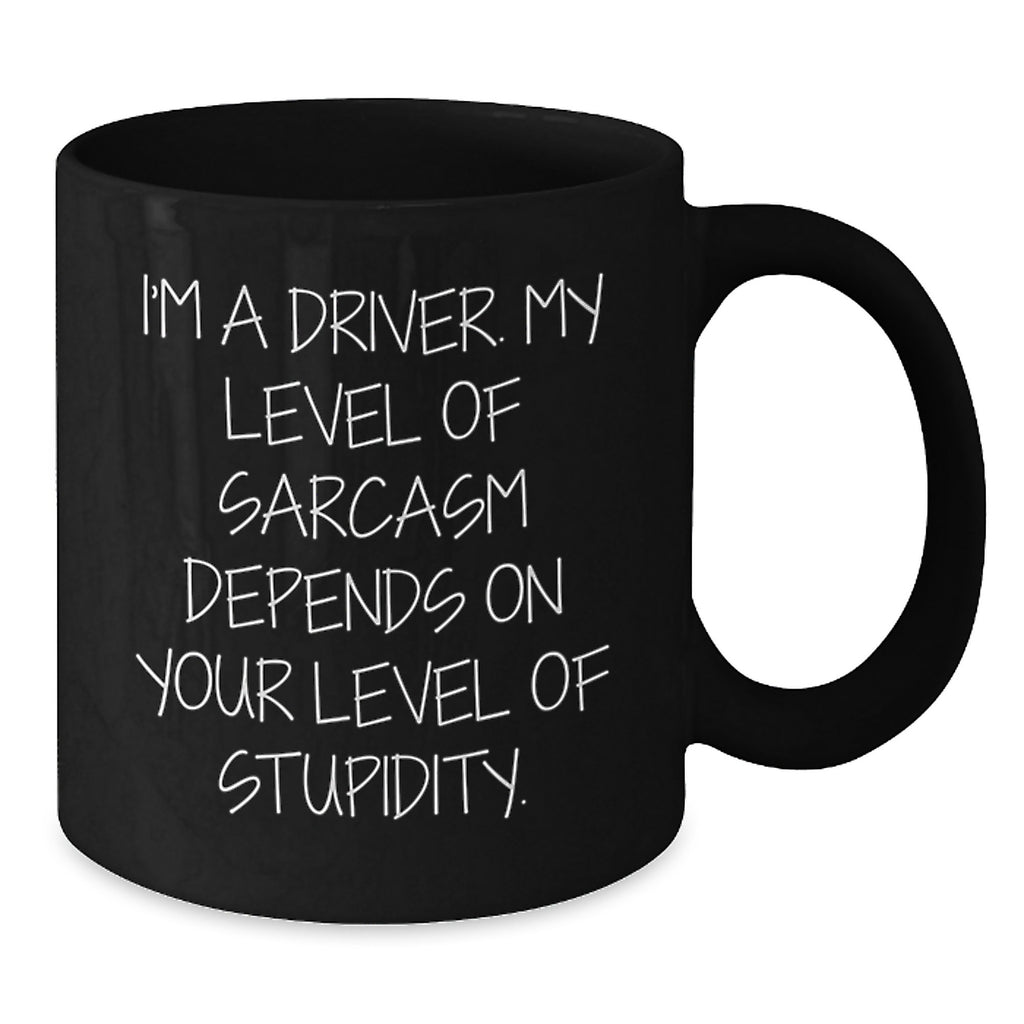 Funny Driver Gifts from Friends for Birthday, Black Coffee Mug with 'I'm A Driver. My Level Of Sarcasm Depends On Your Level Of Stupidity.', 11oz or 15oz - Additional