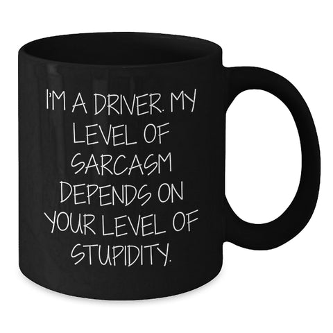 Image of Funny Driver Gifts from Friends for Birthday, Black Coffee Mug with 'I'm A Driver. My Level Of Sarcasm Depends On Your Level Of Stupidity.', 11oz or 15oz - Additional