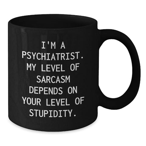 Image of Funny Psychiatrist Gifts for Men - Black Coffee Mug for Birthday - 'I'm A Psychiatrist My Level Of Sarcasm Depends On Your Level Of Stupidity' Mug for Coworkers from Family - Additional