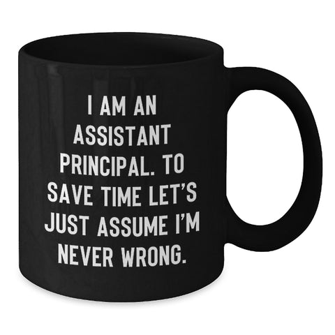 Image of Funny Assistant Principal Gifts for Him Black Coffee Mug, Christmas Unique Ideas from Friends, Men, Family, 'I Am An Assistant Principal. To Save Time Let's Just Assume I'm Never Wrong.' - Additional