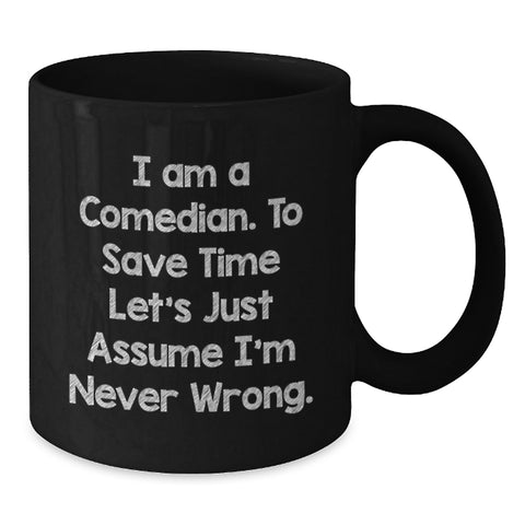 Image of Funny Comedian Gifts for Men, Valentine's Unique Ceramic Black Coffee Mugs from Friends, Comedian Mug, 'I Am A Comedian. To Save Time Let's Just Assume I'm Never Wrong.' Quote - Additional
