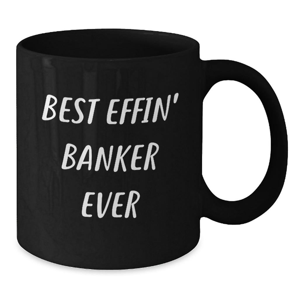Funny Banker Gifts, Best Effin' Banker Ever Coffee Mug, Black 11oz or 15oz, Gifts from Friends, for Banker Birthday - Additional