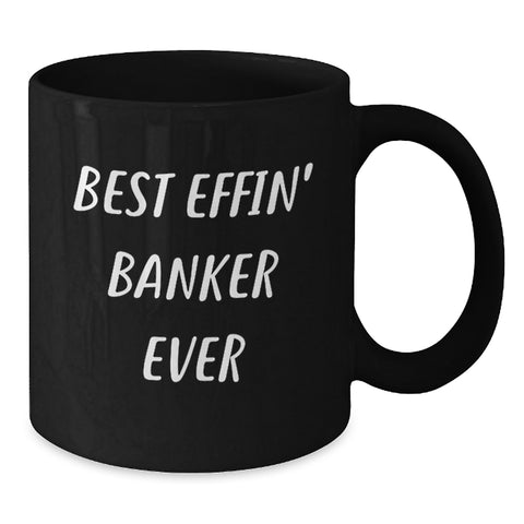Image of Funny Banker Gifts, Best Effin' Banker Ever Coffee Mug, Black 11oz or 15oz, Gifts from Friends, for Banker Birthday - Additional