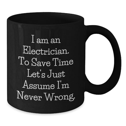 Image of Funny Electrician Gifts, 'I Am An Electrician. To Save Time Let's Just Assume I'm Never Wrong.' Black Coffee Mug for Electrician, Birthday Unique Gifts from Friends to Electrician - Additional