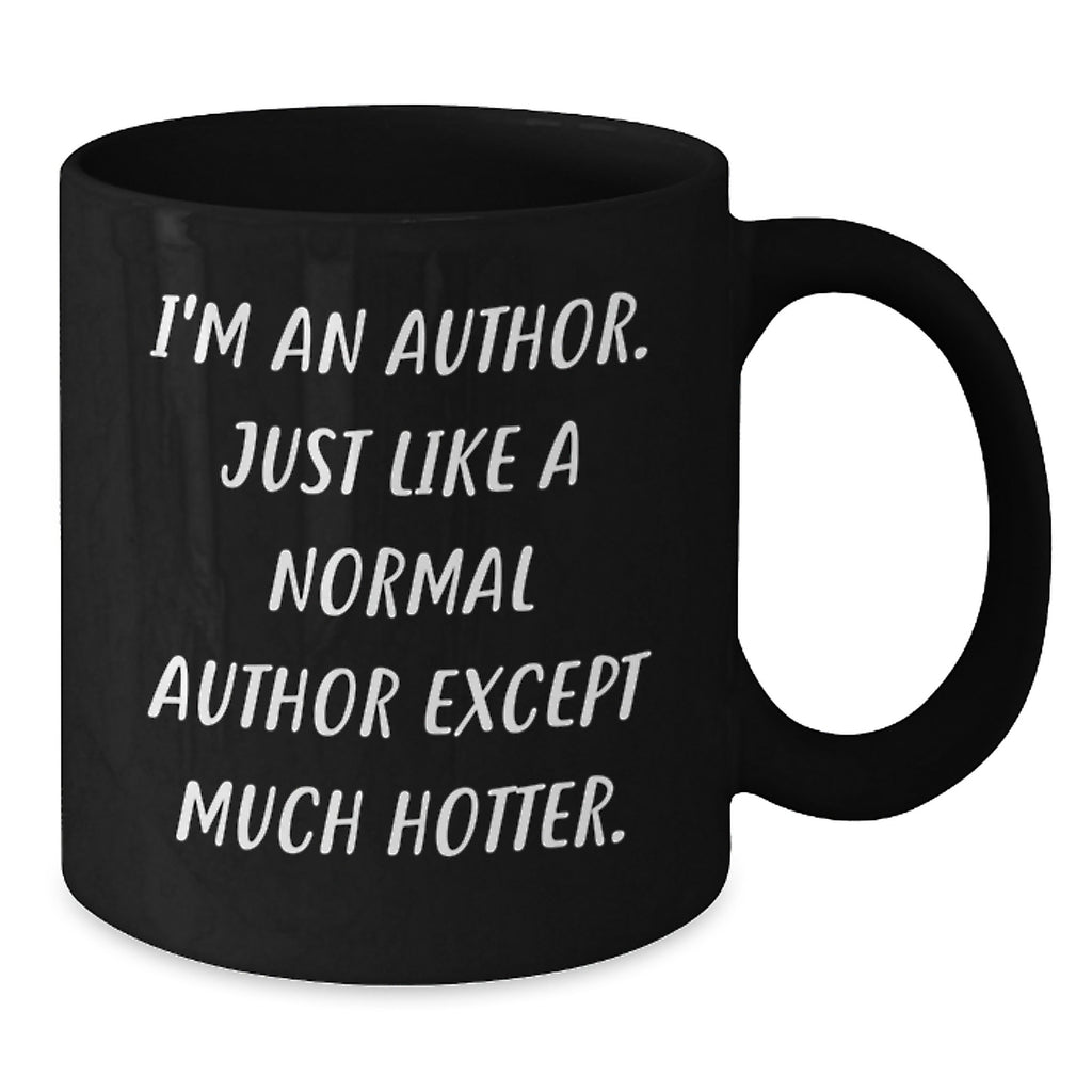 Funny Author Gifts for Him or Her - I'm An Author. Just Like A Normal Author Except Much Hotter. Black Coffee Mug, 11oz or 15oz, Microwave and Dishwasher Safe - Additional