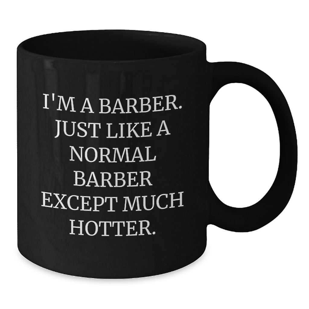 Funny Barber Gifts for Men from Friends - I'm A Barber. Just Like A Normal Barber Except Much Hotter. Black Coffee Mug for Graduation - Additional