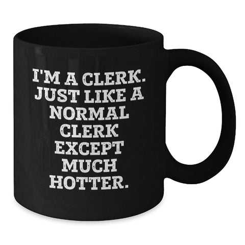 Image of Funny Clerk Gifts from Friends for Graduation Unique Clerk Mug, I'm A Clerk. Just Like A Normal Clerk Except Much Hotter., Black Coffee Mug for Clerk, Clerk Humor Gifts - Additional