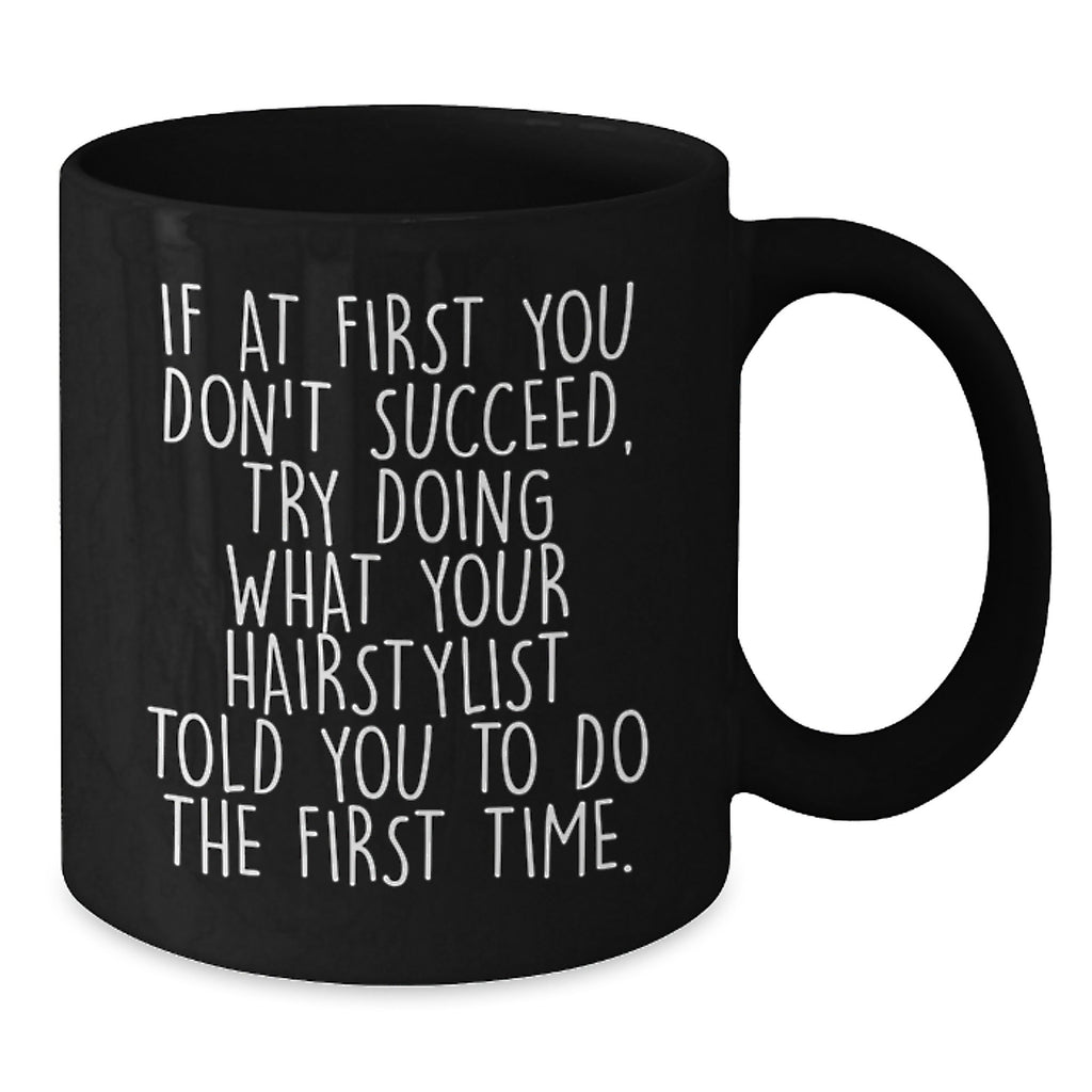 Funny Gifts from Friends for Hairstylist - If At First You Don't Succeed Try Doing What Your Hairstylist Told You Mug, Black Coffee - Additional