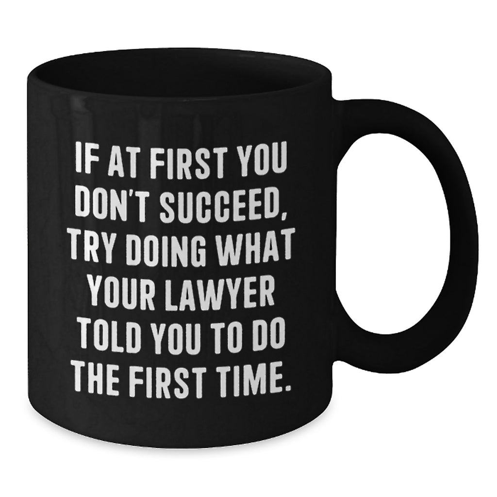Funny Lawyer Gifts - If At First You Don't Succeed, Try Doing What Your Lawyer Told You To Do The First Time. Birthday Unique Mugs for Men Women Friends Family - Additional