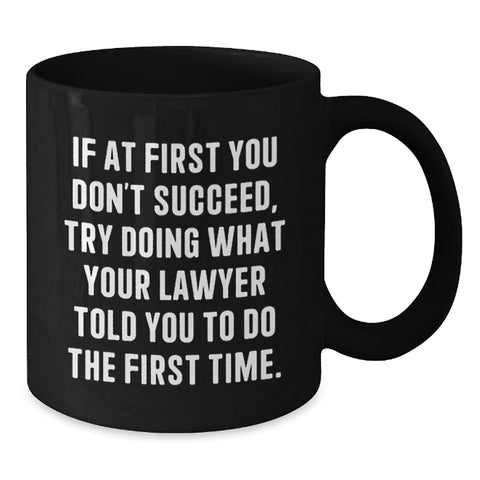 Image of Funny Lawyer Gifts - If At First You Don't Succeed, Try Doing What Your Lawyer Told You To Do The First Time. Birthday Unique Mugs for Men Women Friends Family - Additional