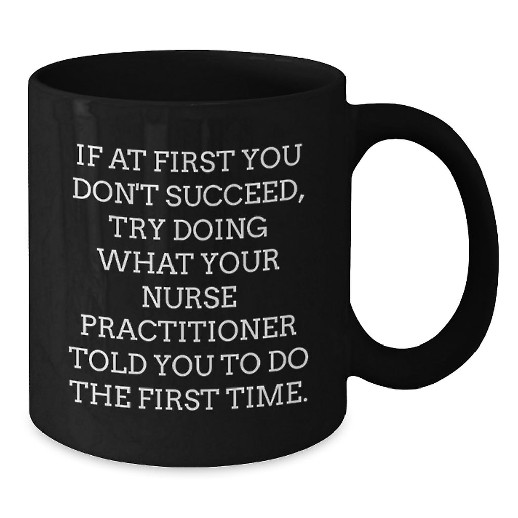 Funny Nurse Practitioner Gifts from Husband for Valentine's Unique Black Coffee Mugs - If At First You Don't Succeed, Try Doing What Your Nurse Practitioner Told You To Do The First Time. - Additional