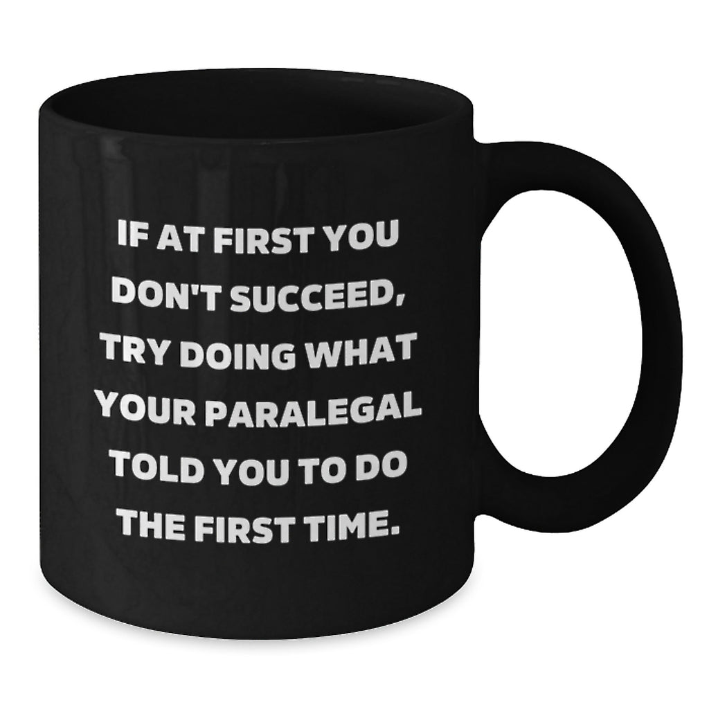 Funny Paralegal Gifts from Coworkers - If At First You Don't Succeed, Try Doing What Your Paralegal Told You To Do The First Time. Black Coffee Mug for Birthday - Additional