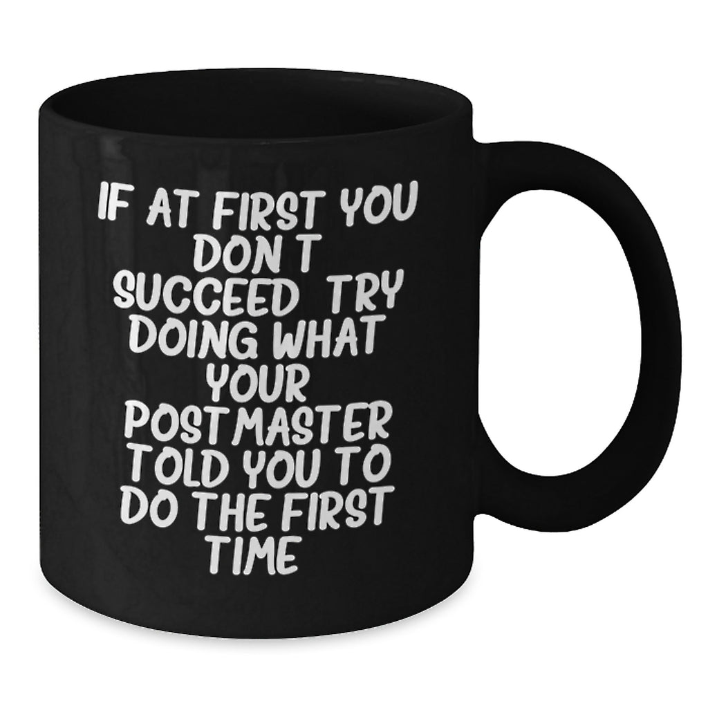Funny Postmaster Quotes Gifts from Friends for Birthday Unique Postmaster Black Coffee Mugs, If At First You Don't Succeed, Try Doing What Your Postmaster Told You To Do The First Time. - Additional