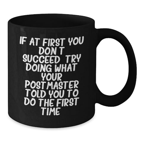 Image of Funny Postmaster Quotes Gifts from Friends for Birthday Unique Postmaster Black Coffee Mugs, If At First You Don't Succeed, Try Doing What Your Postmaster Told You To Do The First Time. - Additional