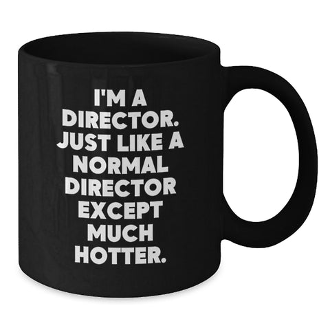 Image of Funny Director Gifts from Friends for Him - I'm A Director. Just Like A Normal Director Except Much Hotter. Black Coffee Mug for Graduation - Additional