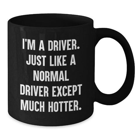 Image of Driver Humor Gifts for Him from Family, Funny Black Coffee Mug for Graduation, 'I'm A Driver. Just Like A Normal Driver Except Much Hotter.' - Additional