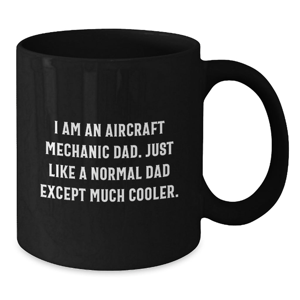 Gifts from Men for Aircraft Mechanic Dad Black Coffee Mug - Funny Quote I Am An Aircraft Mechanic Dad Just Like A Normal Dad Except Much Cooler Gifts for Men on Mother's Day - Additional