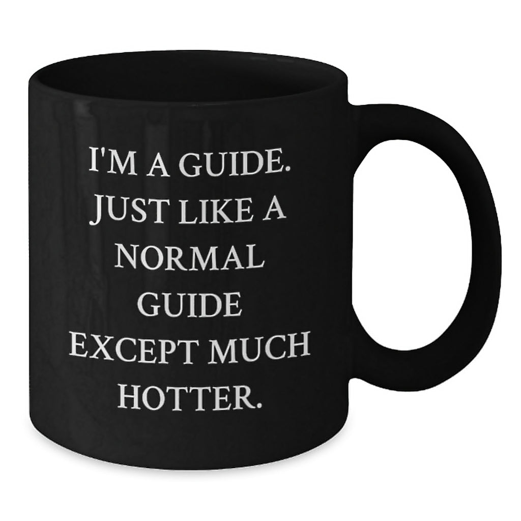 Funny Guide Gifts for Him or Her, 'I'm A Guide. Just Like A Normal Guide Except Much Hotter.' Black Coffee Mug, Graduation Unique Gifts from Family, Friends, Coworkers - Additional