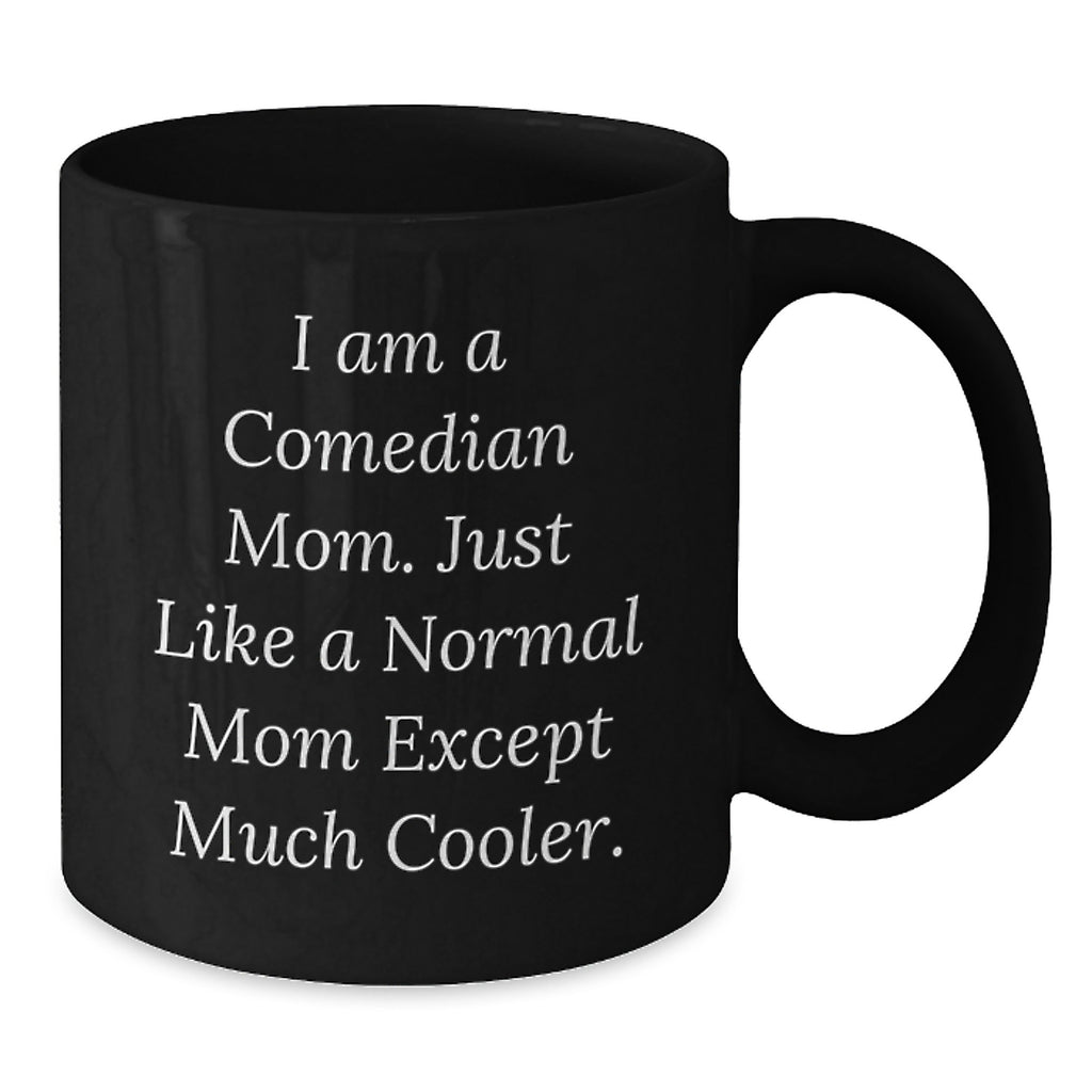 Comedian Mom Gifts - Funny Black Coffee Mug - Unique Mother's Day Unique Gifts from Men, Women, Friends, Coworkers, Family - 11oz or 15oz Ceramic Mug - Additional