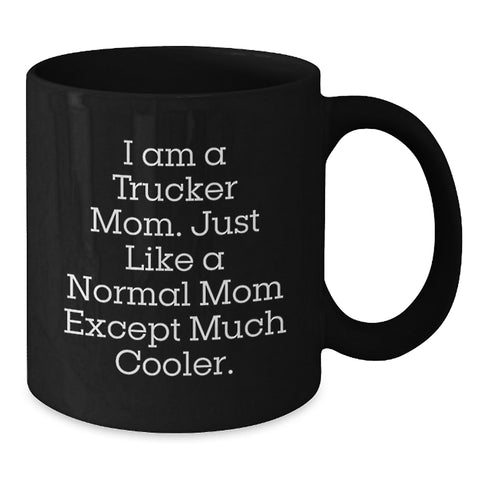 Image of Funny Trucker Gifts for Dad Black Coffee Mug - I Am A Trucker Mom Except Much Cooler - Additional