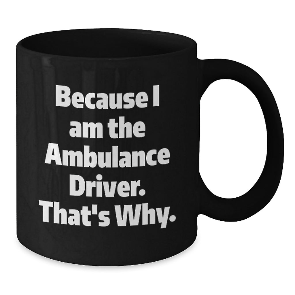 Funny Ambulance Driver Gifts for Men Black Coffee Mug Because I Am The Ambulance Driver That's Why Gifts from Friends - Additional